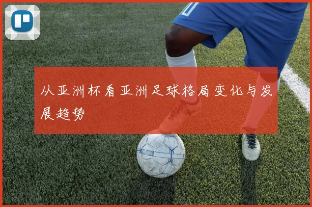 从亚洲杯看亚洲足球格局变化与发展趋势