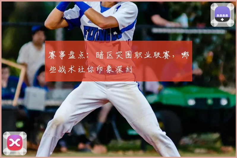 赛事盘点：暗区突围职业联赛，哪些战术让你印象深刻