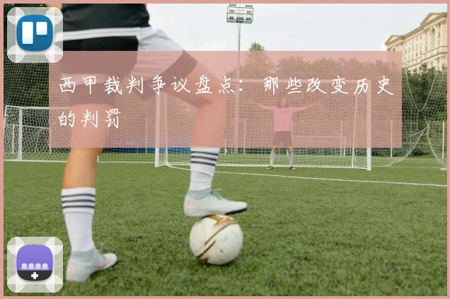 西甲裁判争议盘点：那些改变历史的判罚
